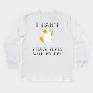 I Cant I Have Plans With My Cat Funny Sarcastic Animal Pet Quote for Feline Lovers Kids Long Sleeve T-Shirt
